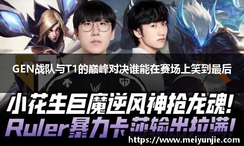 GEN战队与T1的巅峰对决谁能在赛场上笑到最后